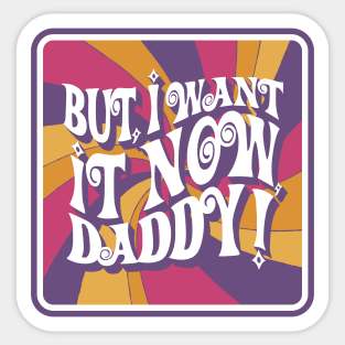 But, I want it now, Daddy! Sticker